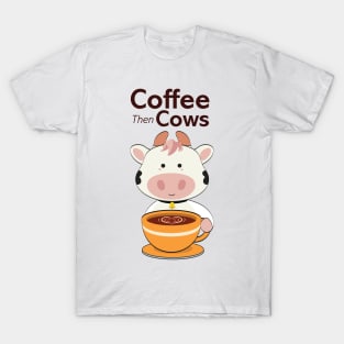 Cute Coffee then Cows T-Shirt